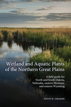 Paperback Wetland and Aquatic Plants of the Northern Great Plains: A field guide for North and South Dakota, Nebraska, eastern Montana and eastern Wyoming Book