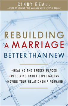 Paperback Rebuilding a Marriage Better Than New: *Healing the Broken Places *Resolving Unmet Expectations *Moving Your Relationship Forward Book
