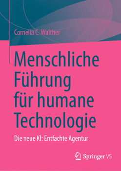 Menschliche Führung für humane Technologie: Die neue KI: Entfachte Agentur (German Edition)