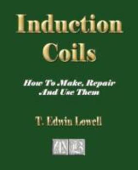Paperback Induction Coils - How To Make, Repair And Use Them Book