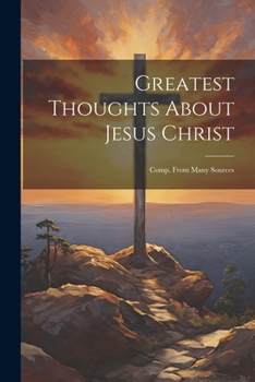 Paperback Greatest Thoughts About Jesus Christ: Comp. From Many Sources Book