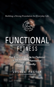 Paperback Functional Fitness: Building a Strong Foundation for Everyday Life (The Essential Guide to Optimal Firefighter Performance and Longevity) Book