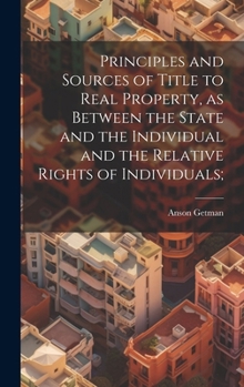Hardcover Principles and Sources of Title to Real Property, as Between the State and the Individual and the Relative Rights of Individuals; Book