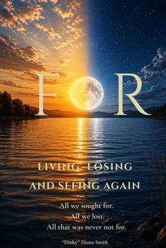 For: Living, Losing, and Seeing Again