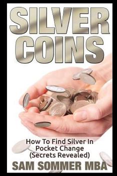 Paperback Silver Coins: How To Find Silver In Pocket Change (Secrets Revealed) Book