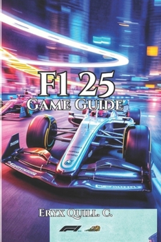 F1 25 Game Guide: Expert Tips, Track Strategies, Career Mode Secrets, and Multiplayer Tactics to Take You from Beginner to Champion