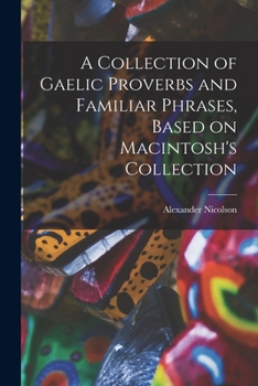 Paperback A Collection of Gaelic Proverbs and Familiar Phrases, Based on Macintosh's Collection Book