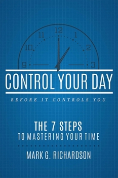 Paperback Control Your Day Before It Controls You: The 7 Steps to Mastering Your Time Book