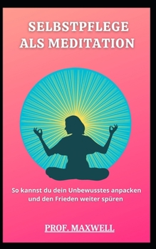 Selbstpflege ALS Meditation: So kannst du dein Unbewusstes anpacken und den Frieden weiter sp?ren