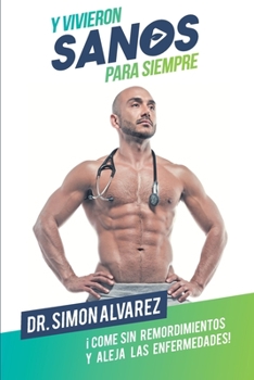 Y Vivieron Sanos Para Siempre: �Come sin remordiemientos y aleja las enfermedades!1