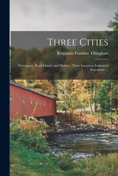 Paperback Three Cities: Davenport, Rock Island, and Moline: Their Location, Industrial Enterprise ... Book