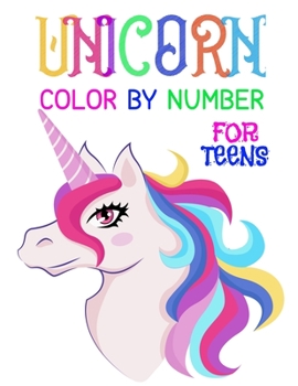 Unicorn Color By Number For Teens: Unicorn Color By Number Coloring Book and Holiday Activity Book for For All Of Ages Kids