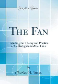 Hardcover The Fan: Including the Theory and Practice of Centrifugal and Axial Fans (Classic Reprint) Book