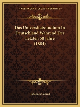 Das Universitatsstudium in Deutschland Wahrend Der Letzten 50 Jahre: Statistische Untersuchungen Unter Besonderer Berucksichtigung Preussens