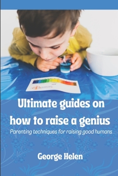 Paperback Ultimate guides on how to raise a genius: Parenting techniques for raising good humans Book