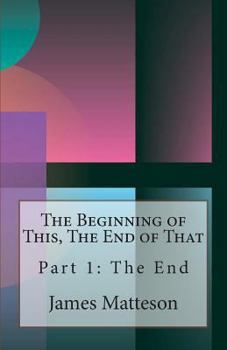 Paperback The Beginning of This, The End of That: Part 1: The End Book