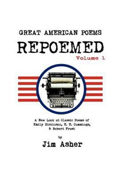 Great American Poems - Repoemed: A New Look at Classic Poems of Emily Dickinson, e. e. cummings,& Robert Frost