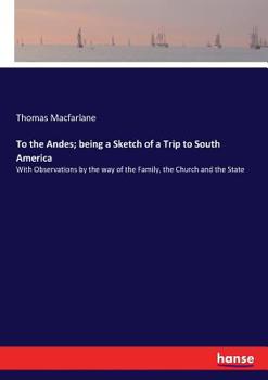 Paperback To the Andes; being a Sketch of a Trip to South America: With Observations by the way of the Family, the Church and the State Book