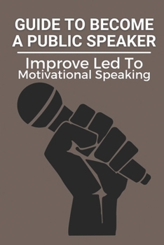 Paperback Guide To Become A Public Speaker: Improve Led To Motivational Speaking: How To Start Public Speaking Career Book