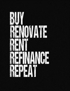 Paperback Buy Renovate Rent Refinance Repeat: Rental Property Record Organizer Book