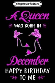 Composition Notebook: A Queen Was Born In December. Happy Birthday To Me  Journal/Notebook Blank Lined Ruled 6x9 100 Pages