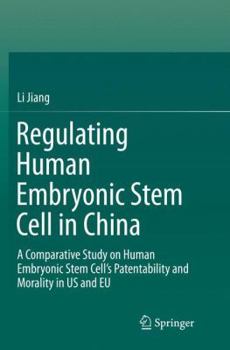 Paperback Regulating Human Embryonic Stem Cell in China: A Comparative Study on Human Embryonic Stem Cell's Patentability and Morality in Us and EU Book