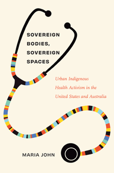 Paperback Sovereign Bodies, Sovereign Spaces: Urban Indigenous Health Activism in the United States and Australia Book