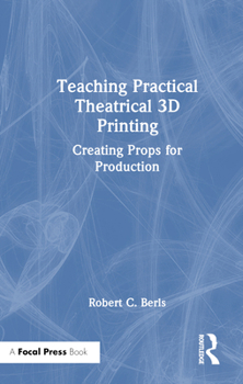 Hardcover Teaching Practical Theatrical 3D Printing: Creating Props for Production Book