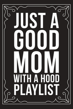 Just a Good Mom with a Hood Playlist: Sarcastic blank lined journal, Funny 6X9 gift notebook for Mom, Best Friend, Coworkers. (great alternative to a card)