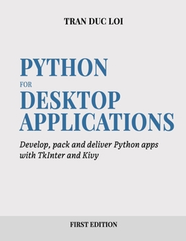 Paperback Python for Desktop Applications: How to develop, pack and deliver Python applications with TkInter and Kivy Book