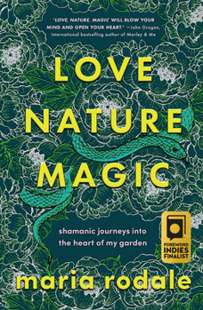 Hardcover Love, Nature, Magic: Shamanic Journeys Into the Heart of My Garden Book