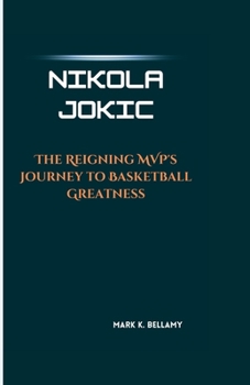 NIKOLA JOKIC: The Reigning MVP's Journey to Basketball Greatness