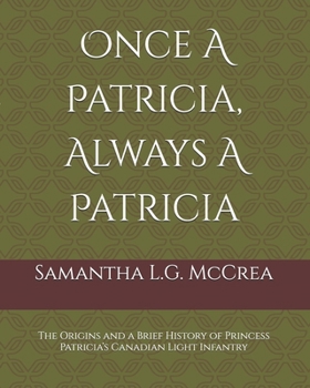 Once A Patricia, Always A Patricia: The Origins and a Brief History of Princess Patricia’s Canadian Light Infantry