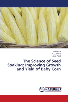 The Science of Seed Soaking: Improving Growth and Yield of Baby Corn