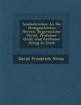 Sendschreiben an Die Hochgeachteten Herren: B�rgermeister Hirzel, Professor Orelli Und Professor Hitzig in Z�rich
