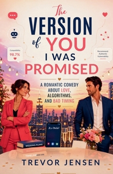 The Version of You I Was Promised: A Romantic Comedy About Love, Algorithms, and Bad Timing