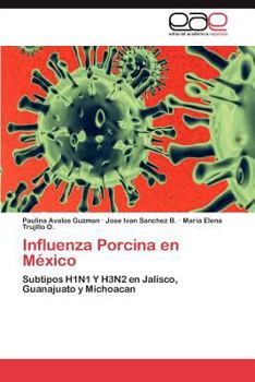 Influenza Porcina en México: Subtipos H1N1 Y H3N2 en Jalisco, Guanajuato y Michoacan