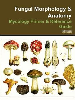 Paperback Fungal Morphology & Anatomy: Mycology Primer & Reference Guide Book