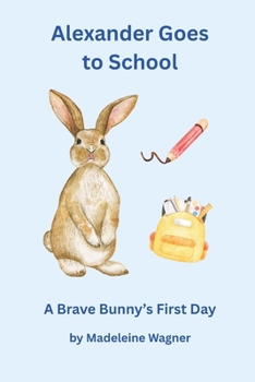 Alexander Goes to School: A Brave Bunny’s First Day