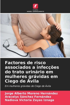 Factores de risco associados a infecções do trato urinário em mulheres grávidas em Ciego de Ávila (Portuguese Edition)