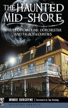 Hardcover The Haunted Mid-Shore: Spirits of Caroline, Dorchester and Talbot Counties Book