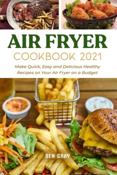 Paperback Air Fryer Cookbook 2021: Make Quick, Easy and Delicious Healthy Recipes on Your Air Fryer on a Budget Book