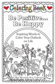 Paperback Coloring Book: Be Positive... Be Happy: Inspiring Words to Color Your Outlook on Life Book