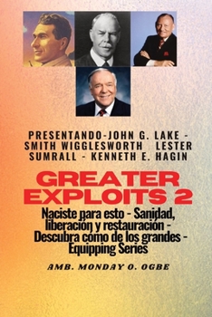 Paperback Greater Exploits - 2 - John G. Lake - Smith Wigglesworth - Lester Sumrall - Kenneth E. Hagin: John G. Lake - Smith Wigglesworth - Lester Sumrall - Ken [Spanish] [Large Print] Book