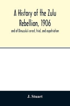 Paperback A history of the Zulu Rebellion, 1906: and of Dinuzulu's arrest, trial, and expatriation Book