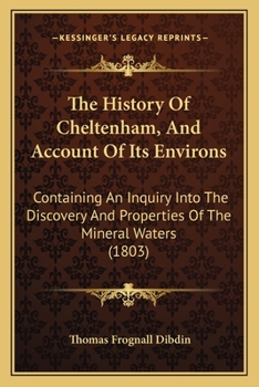Paperback The History Of Cheltenham, And Account Of Its Environs: Containing An Inquiry Into The Discovery And Properties Of The Mineral Waters (1803) Book