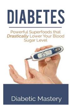 Paperback Diabetes: Powerful Superfoods that Drastically Lower Your Blood Sugar Level Book