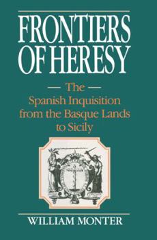 Paperback Frontiers of Heresy: The Spanish Inquisition from the Basque Lands to Sicily Book