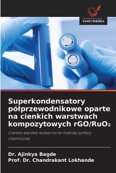 Superkondensatory pólprzewodnikowe oparte na cienkich warstwach kompozytowych rGO/RuO2 (Polish Edition)