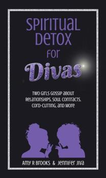 Spiritual Detox for Divas: Two Girls Gossip about Relationships, Soul Contracts, Cord-Cutting, Manifesting, and More